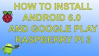 Raspberry PI 3 How To Install Android 6.0.1 And Google Play