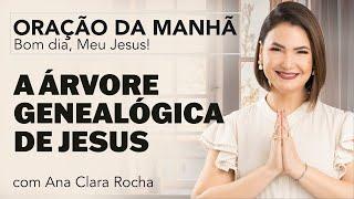 A ÁRVORE GENEALÓGICA DE JESUS - ORAÇÃO DA MANHÃ