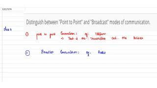 Distinguish between "Point to Point" and "Broadcast" modes of communication.