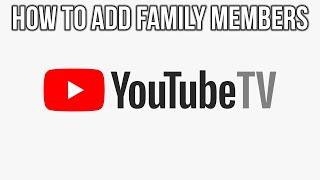 YoutubeTV  - How To Add and Remove Family Members – Family Sharing