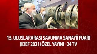 15. Uluslararası Savunma Sanayii Fuarı (IDEF 2021) Özel Yayını - 24 TV