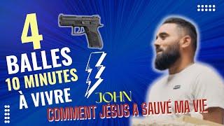 John - "Sauvé par Jésus : 4 Balles, 10 Minutes à Vivre" - Témoignage Choc