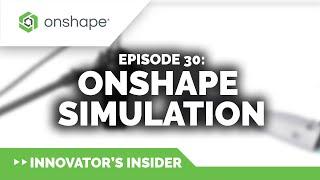 Innovator's Insider - Episode 30: Onshape Simulation