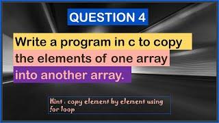 Write a program in C to copy the elements of one array into another array|best questions for array