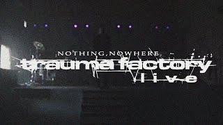 nothing,nowhere. - trauma factory live