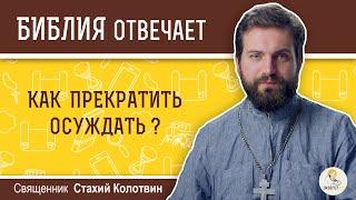 Как прекратить осуждать?  Библия отвечает. Священник Стахий Колотвин