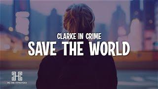 Clarke In Crime - Save The World (Lyrics)