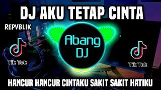 DJ AKU TETAP CINTA | HANCUR HANCUR CINTAKU SAKIT SAKIT HATIKU REMIX FULL BASS VIRAL TIKTOK 2023