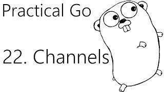 Channels - Go Lang Practical  Programming Tutorial p.22