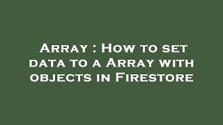 Array : How to set data to a Array with objects in Firestore