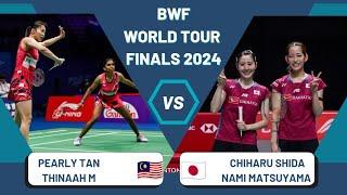 Pearly TAN/THINAAH M  Vs Chiharu SHIDA/Nami MATSUYAMA  | BWF World Tour FINALS 2024