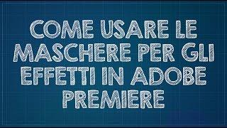 Come usare le maschere per gli effetti in Adobe Premiere Pro CC