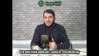 ELM MƏCLİSİNİN ƏDƏBLƏRİ ( SADİQLİK, TƏVAZÖKARLIQ) - OSMAN SƏLƏFİ