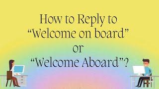 How to Reply to “Welcome on board” or “Welcome Aboard”? |
