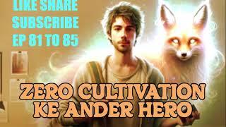 BEAST HALL KA HAMLA || ZERO CULTIVATION KA ANDER HERO || EP 81 TO 85 || NOVEL ||@supernavelstory