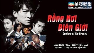 [Phim cuối tuần] Rồng Nơi Biên Giới(Century of the Dragon) Lưu Đức Hoa|Cổ Thiên Lạc| Mei Ah Movie