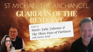 PART 10 -- ST MICHAEL THE ARCHANGEL: GUARDIAN OF THE REMNANT, XAVIER AYRAL – THREE DAYS OF DARKNESS