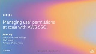 AWS re:Invent 2019: Managing user permissions at scale with AWS SSO (SEC308)