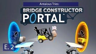 Bridge Constructor Portal - Ep. 2 - Engineering Failure! - Antalous Tries