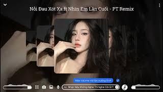 Nỗi Đau Xót Xa ft Nhìn Em Lần Cuối Remix (Full) - PT Remix