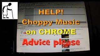 HELP Choppy sound on Chrome