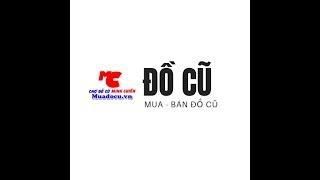 THANH LÝ ĐỒ CŨ NHANH CHÓNG - MUA BÁN ĐỒ CŨ LỚN NHẤT TP.HCM