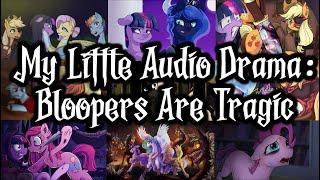 My Little Audio Drama: Bloopers Are Tragic (Outtakes / Animatic)