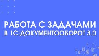 306 - Как работать с задачами в 1С:Документооборот 3.0