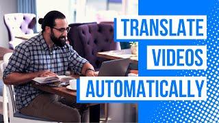 How to automatically translate videos online | No downloads or installs required