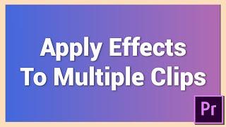 Apply Same Effect to Multiple Clips or Layers | Adobe Premiere Pro Tutorial