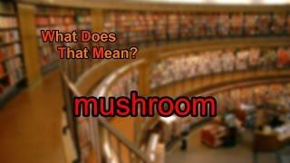 What does mushroom mean?