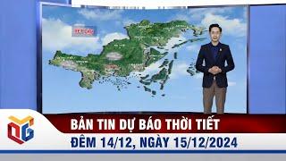 Bản tin dự báo thời tiết đêm 14, ngày 15/12/2024