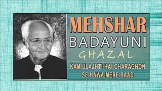 KAM ULAJHTI HAI CHARAGHON SE HAWA MERE BAAD  ||  MEHSHAR BADAYUNI  ||  URDU GHAZAL