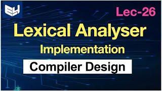 Lexical analyser | Implementation | CD | Compiler Design | Lec-26 | Bhanu Priya