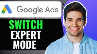 How To Switch To Google Ads Expert Mode  - Full Guide (2024)