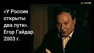 Выбрали второй...«У России открыты два пути».Егор Гайдар. 2003 г.