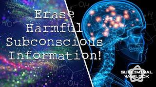 Erase Bad and Harmful Subconscious Information!