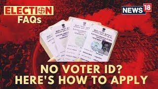 Lok Sabha Polls 2024 | No Voter ID Card ? Here's How To Apply To Get One Done | English News | N18V