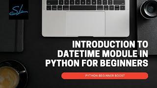 21. Learn about Datetime module in python - Python Beginner Boost