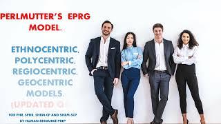 EPRG| Ethnocentric, Polycentric, Regiocentric, Geocentric Model. SHRM-SCP, SHRM-CP, PHR, SPHR Exams