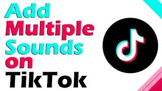 How to Add Multiple Sounds on TikTok