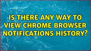 Is there any way to view Chrome browser notifications history? (7 Solutions!!)