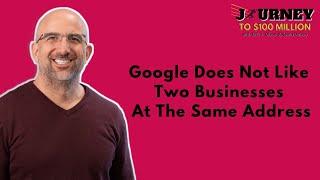 Google Does Not Like Two Businesses At The Same Address | Journey to $100 Million