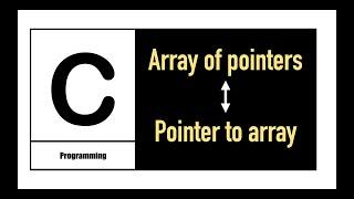 Difference between Pointer to an array and Array of pointers in c programming language with example