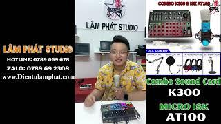 LPS  Khách Test Combo Sound Card K300 Và Micro ISK AT100 Chính Hãng - Lâm Phát Studio 090.110.9919