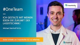 Arbeiten am Fraunhofer ILT - #OneTeam - Michael Steinhoff M. Sc.