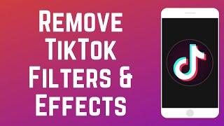 How to Remove TikTok Filters & Effects in 2024