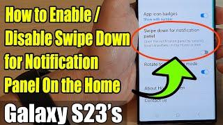 Galaxy S23's: How to Enable/Disable Swipe Down for Notification Panel On the Home Screen