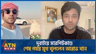 এবার মারপিটকাণ্ডের পর মুখ খুললেন আরাভ খান | Arav Khan | Dubai | ATN News