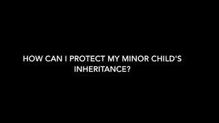 How to Protect Inheritance Given to Minor Children